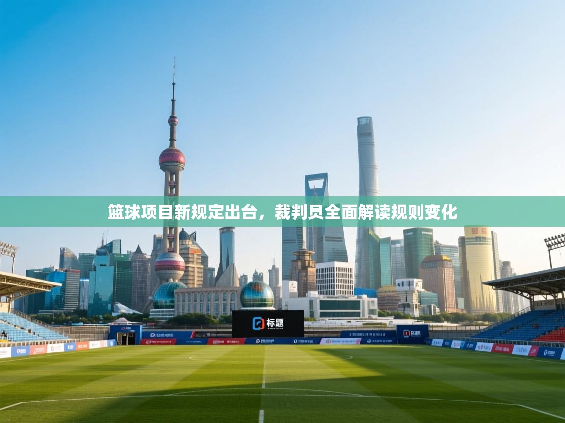 篮球项目新规定出台,裁判员全面解读规则变化 第1张