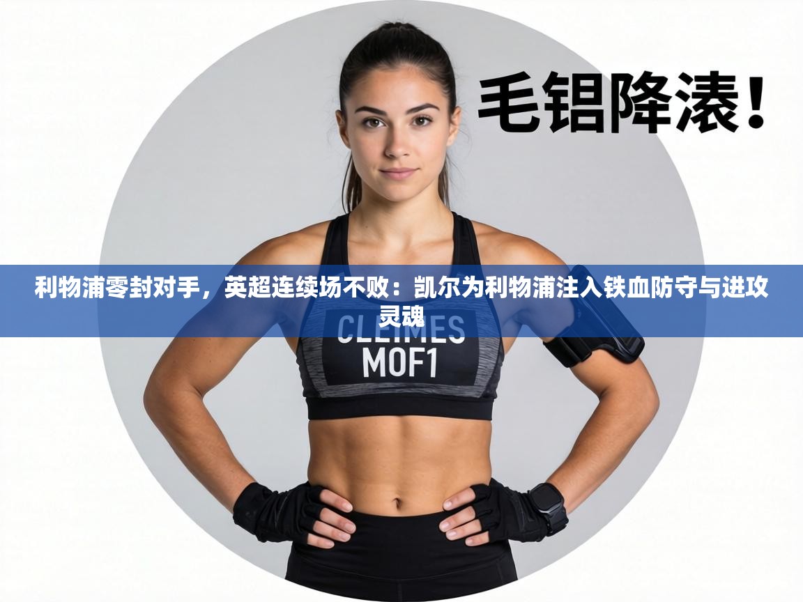 利物浦零封对手,英超连续场不败:凯尔为利物浦注入铁血防守与进攻灵魂 第1张