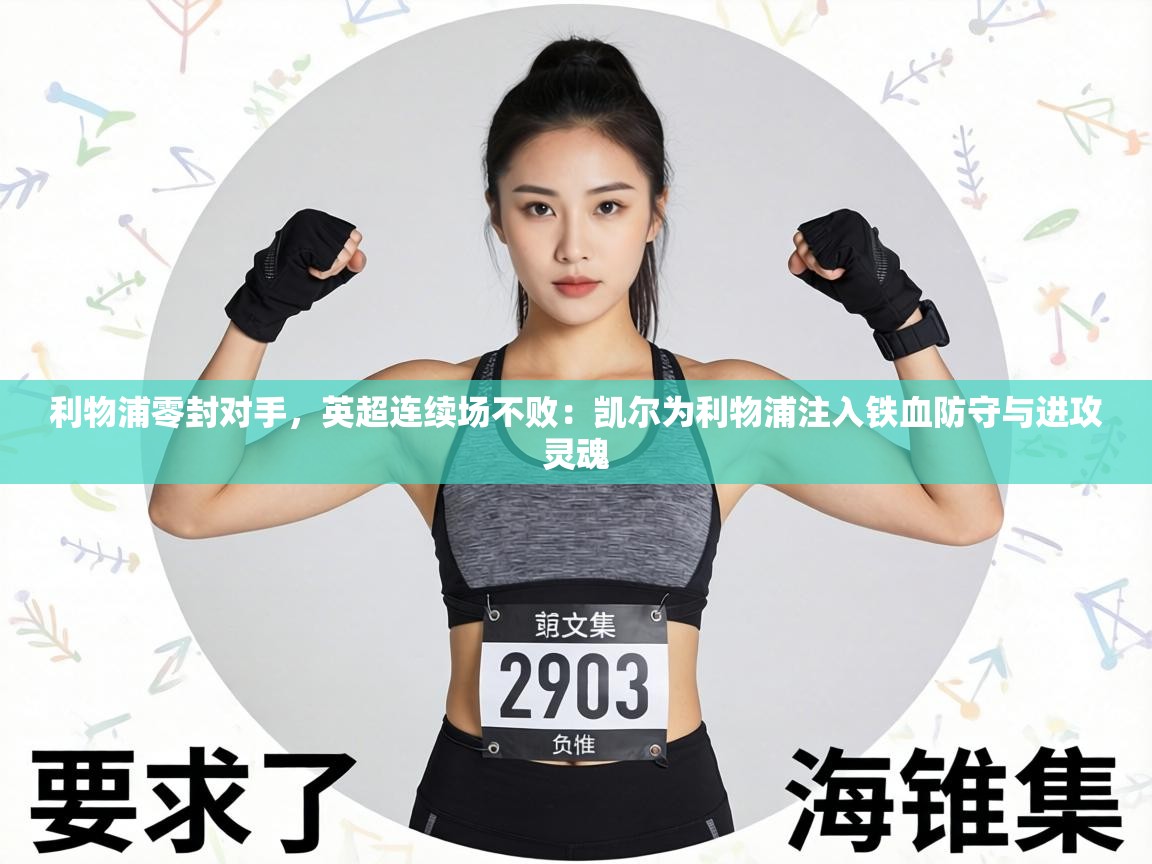 利物浦零封对手,英超连续场不败:凯尔为利物浦注入铁血防守与进攻灵魂 第2张